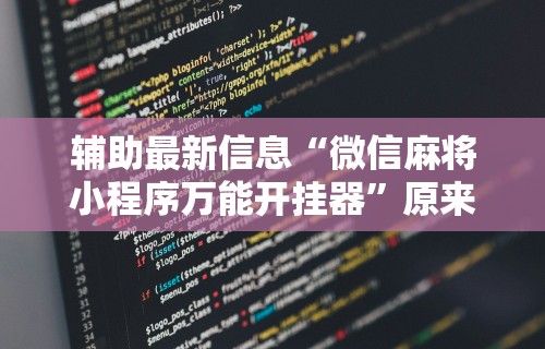 辅助最新信息“微信麻将小程序万能开挂器”原来可以开挂