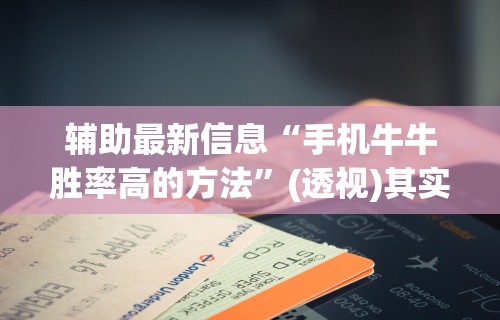 辅助最新信息“手机牛牛胜率高的方法”(透视)其实确实有挂