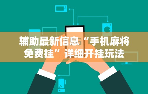 辅助最新信息“手机麻将免费挂	”详细开挂玩法