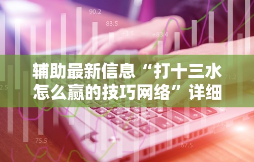 辅助最新信息“打十三水怎么赢的技巧网络”详细辅助教程分享