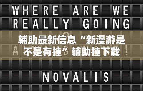 辅助最新信息“新漫游是不是有挂	”辅助挂下载