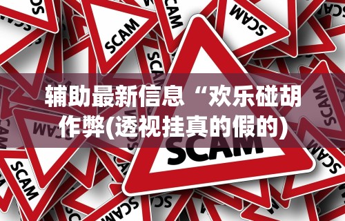 辅助最新信息“欢乐碰胡作弊(透视挂真的假的)