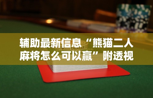 辅助最新信息“熊猫二人麻将怎么可以赢	”附透视挂详细教程