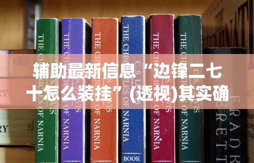 辅助最新信息“边锋二七十怎么装挂”(透视)其实确实有挂
