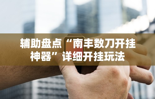 辅助盘点“南丰数刀开挂神器”详细开挂玩法