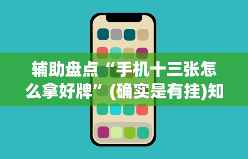 辅助盘点“手机十三张怎么拿好牌”(确实是有挂)知乎