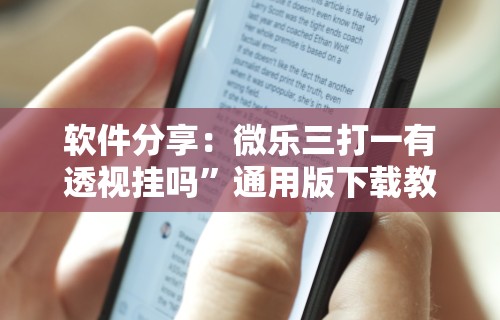 软件分享：微乐三打一有透视挂吗	”通用版下载教程！