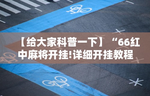 【总结文章“微乐山西麻将万能开挂器”详细开挂玩法