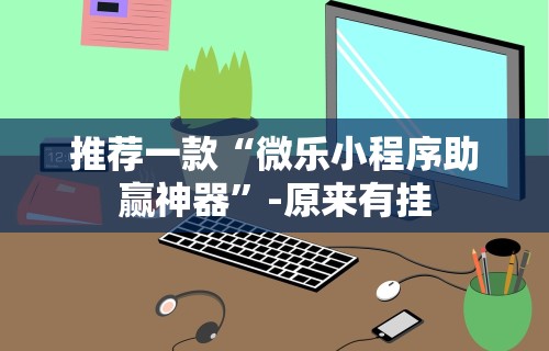 全网解答｜“微乐麻将万能开挂器免费	”开挂(透视)辅助教程