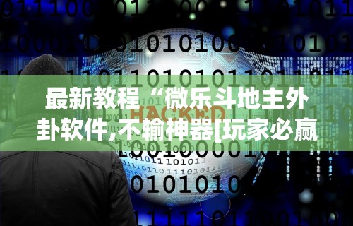 开挂辅助工具“四川微乐麻将有挂吗”其实有开挂插件!