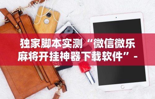 【盘点十款】“微信手机麻将开挂免费软件2020年”(透视挂)详细用法教程