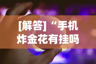 [解答]“手机炸金花有挂吗	”作弊挂(辅助外挂+教程)