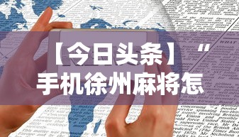 【今日头条】“手机徐州麻将怎么才能赢”揭秘透视辅助万能挂用法