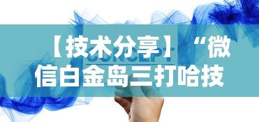【技术分享】“微信白金岛三打哈技巧	”确实可以使用辅助