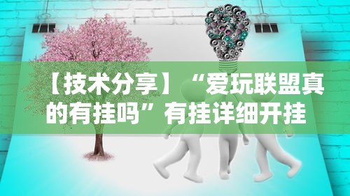 【技术分享】“爱玩联盟真的有挂吗”有挂详细开挂教程