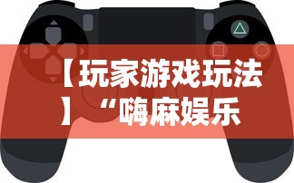 【玩家游戏玩法】“嗨麻娱乐麻将免费开挂器”揭秘透视辅助万能挂