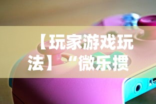 【玩家游戏玩法】“微乐掼蛋辅助器”开挂辅助软件教程
