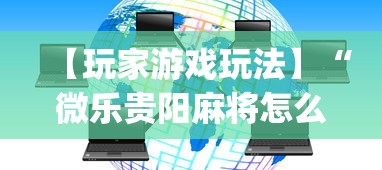 【玩家游戏玩法】“微乐贵阳麻将怎么开挂”(透视曝光猫腻)