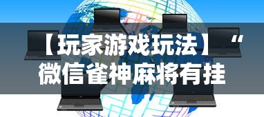 【玩家游戏玩法】“微信雀神麻将有挂的吗”分享必要外挂教程