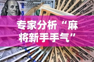 专家分析“麻将新手手气”真实开挂技巧分享
