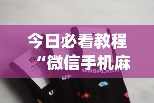 今日必看教程“微信手机麻将开挂免费软件2020年	”(详细辅助脚本)