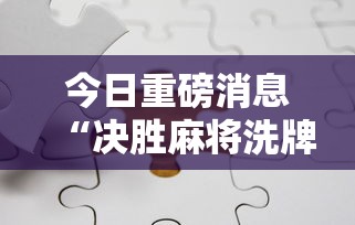 今日重磅消息“决胜麻将洗牌管用吗”分享必要外挂教程