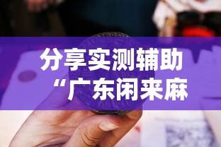 分享实测辅助“广东闲来麻将开挂器	”开挂辅助脚本+详细开挂