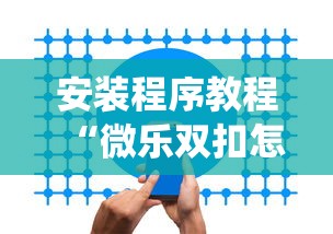 安装程序教程“微乐双扣怎么让系统发好牌	”开挂安装教程
