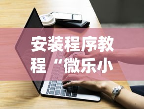 安装程序教程“微乐小程序有挂吗”(必胜开挂神器)