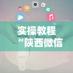 实操教程“陕西微信小程序辅助器免费!详细开挂教程 实操教程“陕西微信小程序辅助器免费!详细开挂教程
