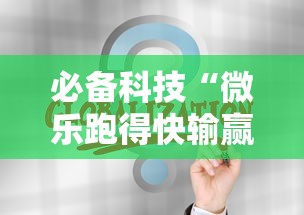 必备科技“微乐跑得快输赢规律	”通用版下载教程
